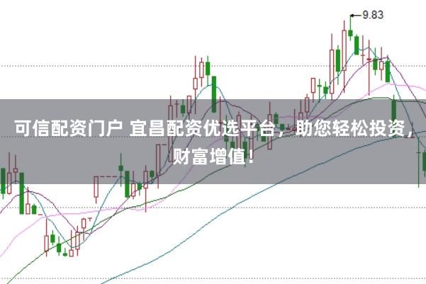 可信配资门户 宜昌配资优选平台,助您轻松投资,财富增值!