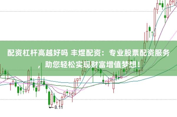 配资杠杆高越好吗 丰煜配资:专业股票配资服务,助您轻松实现财富增值梦想!