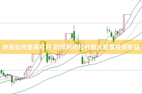 炒股如何使用杠杆 如何利用杠杆放大股票投资收益