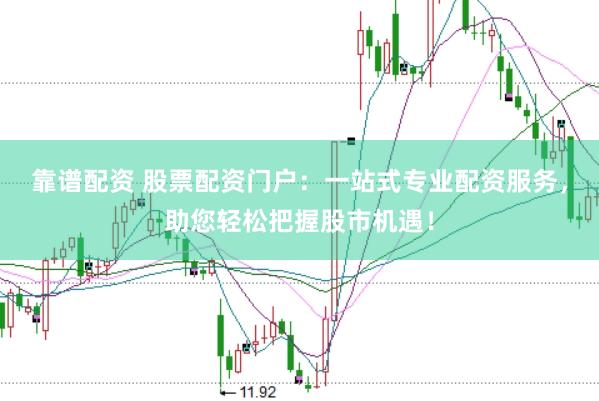 靠谱配资 股票配资门户：一站式专业配资服务，助您轻松把握股市机遇！