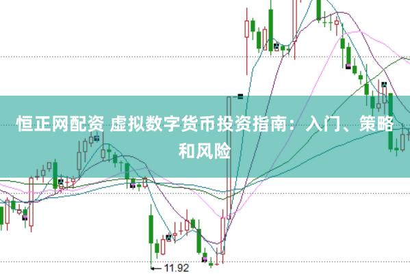 恒正网配资 虚拟数字货币投资指南：入门、策略和风险