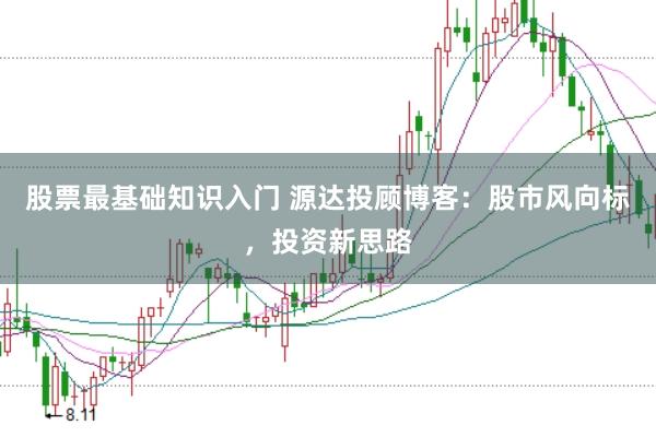 股票最基础知识入门 源达投顾博客：股市风向标，投资新思路
