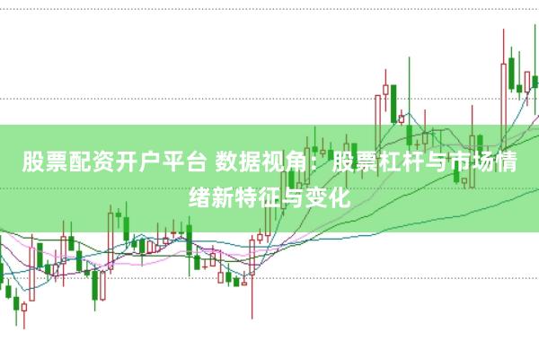 股票配资开户平台 数据视角：股票杠杆与市场情绪新特征与变化